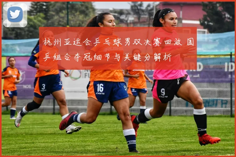 杭州亚运会乒乓球男双决赛回放 国乒组合夺冠细节与关键分解析