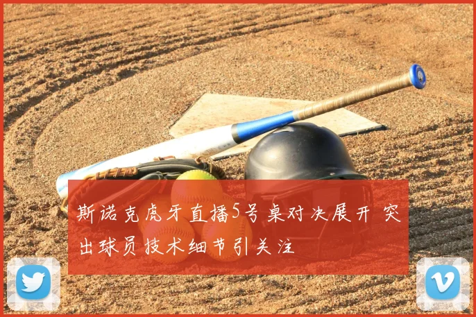 斯诺克虎牙直播5号桌对决展开 突出球员技术细节引关注