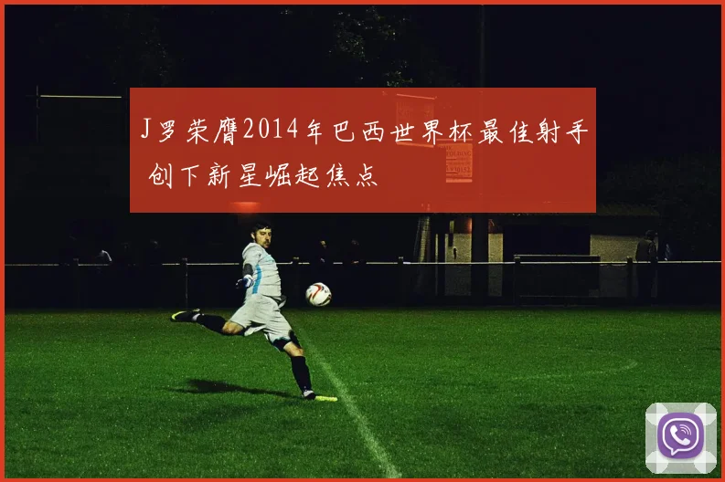 J罗荣膺2014年巴西世界杯最佳射手 创下新星崛起焦点