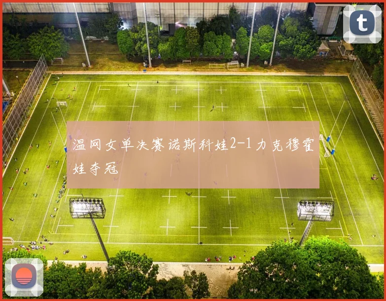 温网女单决赛诺斯科娃2-1力克穆霍娃夺冠