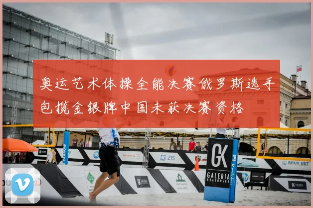 奥运艺术体操全能决赛俄罗斯选手包揽金银牌中国未获决赛资格