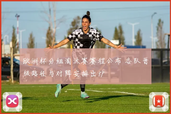 欧洲杯分组淘汰赛赛程公布 各队晋级路径与对阵安排出炉