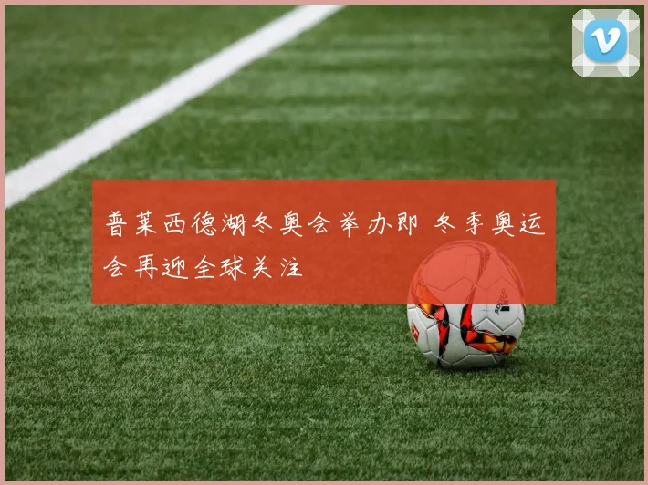 普莱西德湖冬奥会举办即 冬季奥运会再迎全球关注